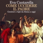 Eva Cantarella presenta “Come uccidere il padre” – ed. Feltrinelli