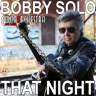 “THAT NIGHT” E’ IL NUOVO SINGOLO DI BOBBY SOLO