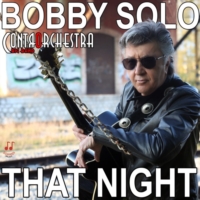 �THAT NIGHT� E� IL NUOVO SINGOLO DI BOBBY SOLO
